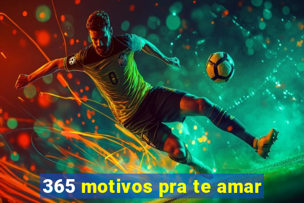 365 motivos pra te amar